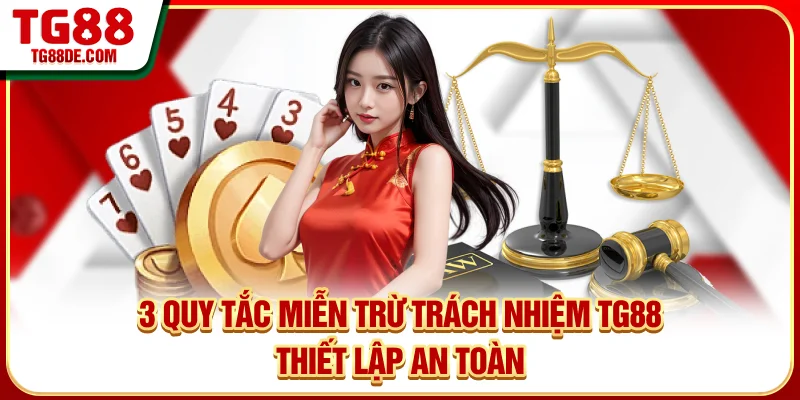 3 Quy tắc miễn trừ trách nhiệm TG88 thiết lập an toàn