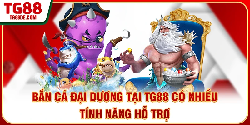 Bắn cá đại dương tại TG88 có nhiều tính năng hỗ trợ