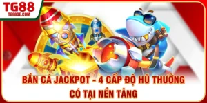 Bắn Cá Jackpot - 4 Cấp Độ Hũ Thưởng Có Tại Nền Tảng