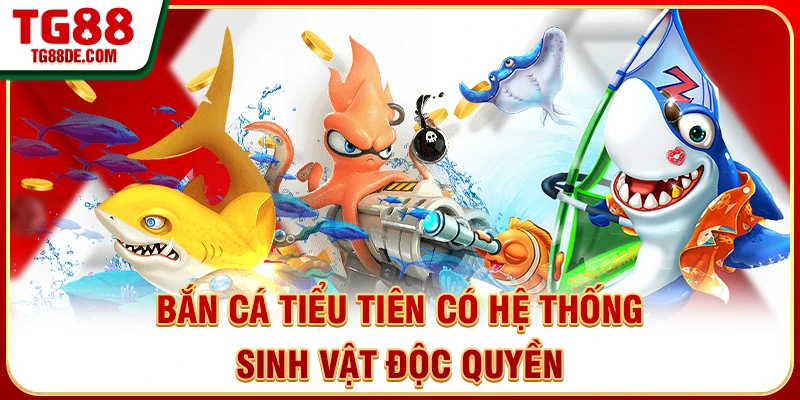 Bắn cá tiểu tiên có hệ thống sinh vật độc quyền