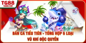 Bắn Cá Tiểu Tiên - Tổng Hợp 6 Loại Vũ Khí Độc Quyền