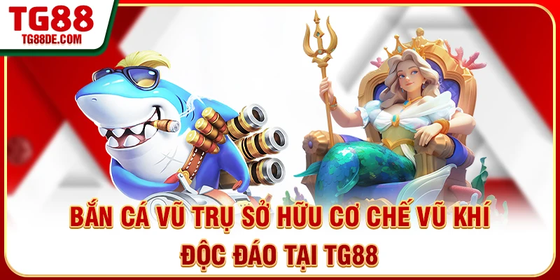 Bắn cá vũ trụ sở hữu cơ chế vũ khí độc đáo tại TG88