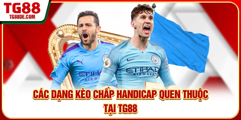 Các dạng kèo chấp handicap quen thuộc tại TG88