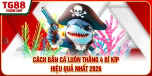 Cách Bắn Cá Luôn Thắng - 4 Bí Kíp Hiệu Quả Nhất 2026