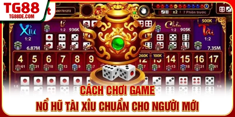 Cách chơi game nổ hũ tài xỉu chuẩn cho người mới