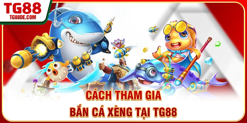 Cách tham gia bắn cá xèng tại TG88