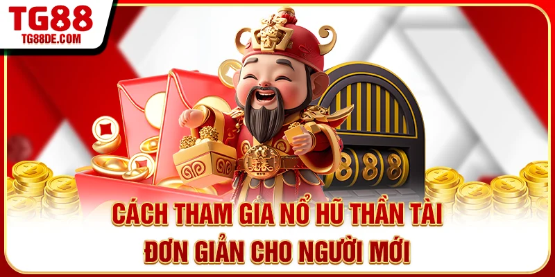 Cách tham gia nổ hũ Thần Tài đơn giản cho người mới