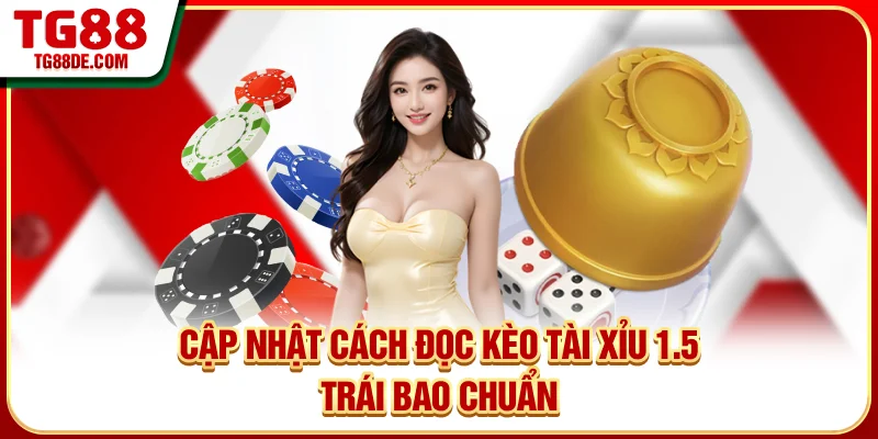 Cập nhật cách đọc kèo tài xỉu 1.5 trái bao chuẩn