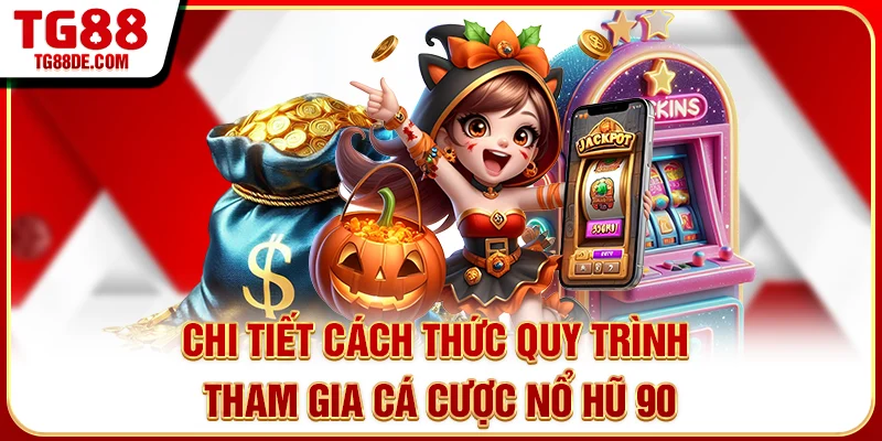 Chi tiết cách thức quy trình tham gia cá cược Nổ Hũ 90