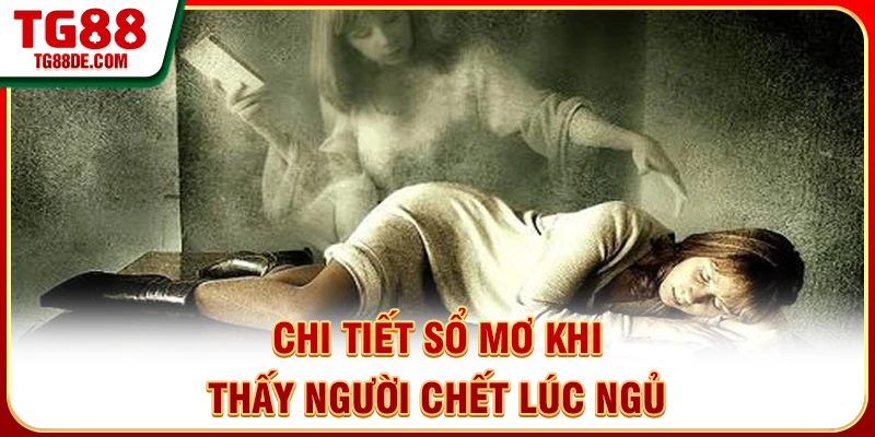 Chi tiết sổ mơ khi thấy người chết lúc ngủ