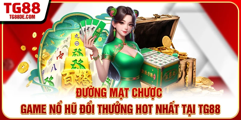 Đường Mạt Chược - Game nổ hũ đổi thưởng hot nhất tại TG88