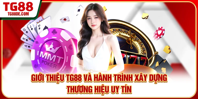 Giới thiệu TG88 và hành trình xây dựng thương hiệu uy tín