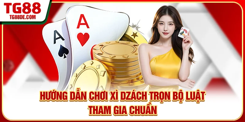 Hướng Dẫn Chơi Xì Dzách - Trọn Bộ Luật Tham Gia Chuẩn