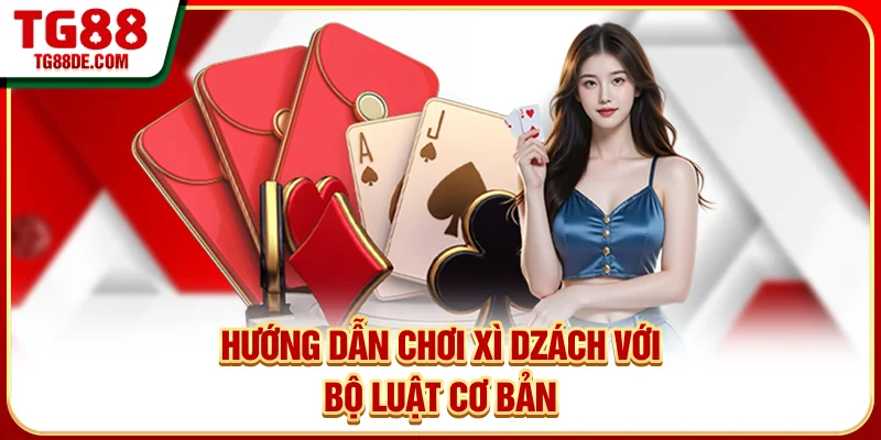 Hướng dẫn chơi Xì Dzách với bộ luật cơ bản