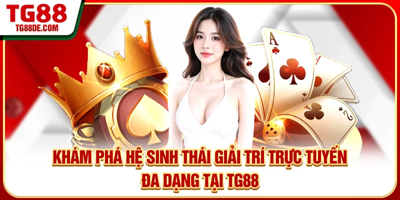 Khám phá hệ sinh thái giải trí trực tuyến đa dạng tại TG88