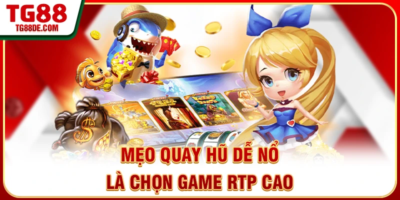 Mẹo quay hũ dễ nổ là chọn game RTP cao
