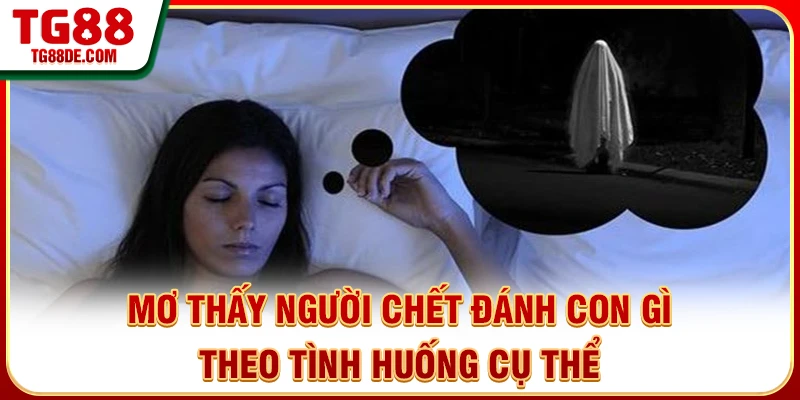 Mơ thấy người chết đánh con gì theo tình huống cụ thể