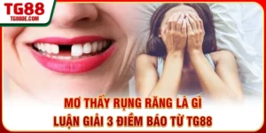 Mơ Thấy Rụng Răng Là Gì - Luận Giải 3 Điềm Báo Từ TG88
