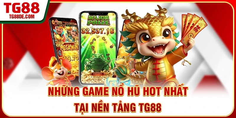 Những game nổ hũ hot nhất tại nền tảng TG88