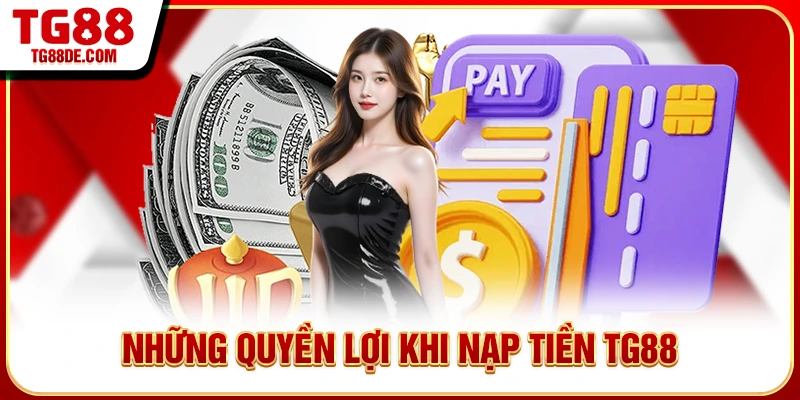 Những quyền lợi khi nạp tiền TG88