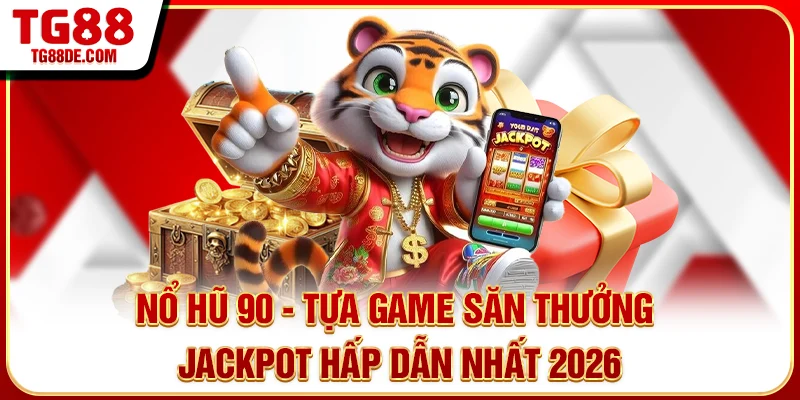 Nổ Hũ 90 - Tựa Game Săn Thưởng Jackpot Hấp Dẫn Nhất 2026