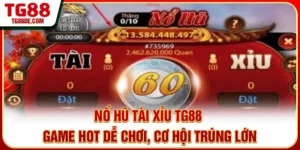 Nổ Hũ Tài Xỉu TG88: Game Hot Dễ Chơi, Cơ Hội Trúng Lớn