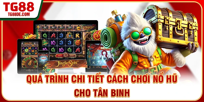 Quá trình chi tiết cách chơi nổ hũ cho tân binh
