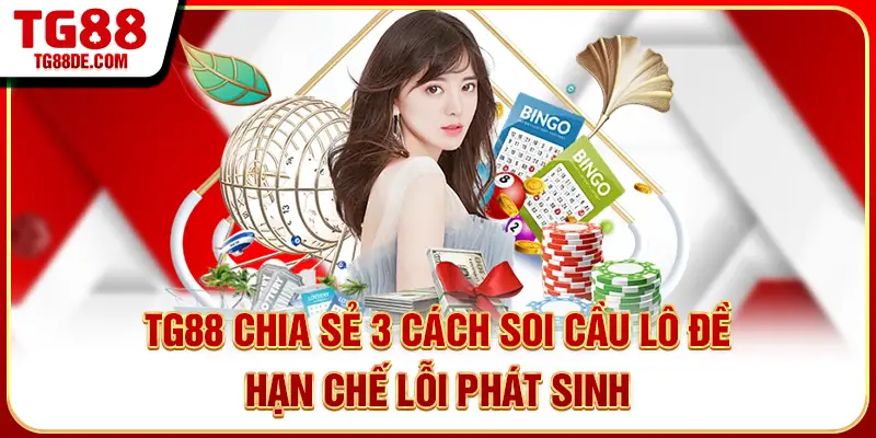 TG88 chia sẻ 3 cách soi cầu lô đề hạn chế lỗi phát sinh