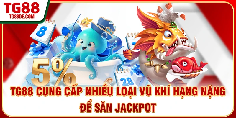 TG88 cung cấp nhiều loại vũ khí hạng nặng để săn jackpot