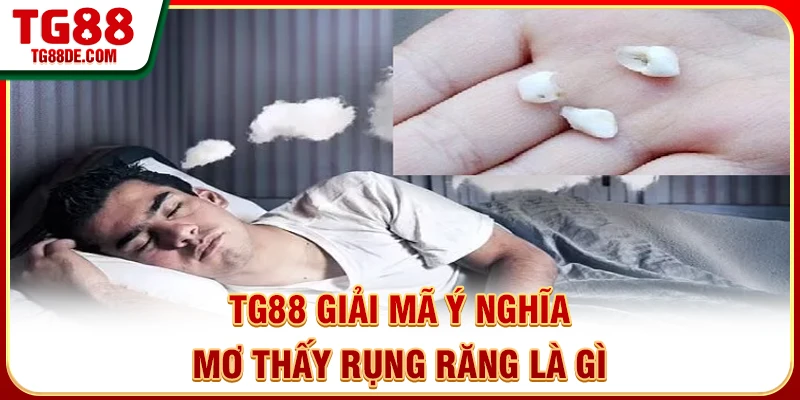TG88 giải mã ý nghĩa mơ thấy rụng răng là gì