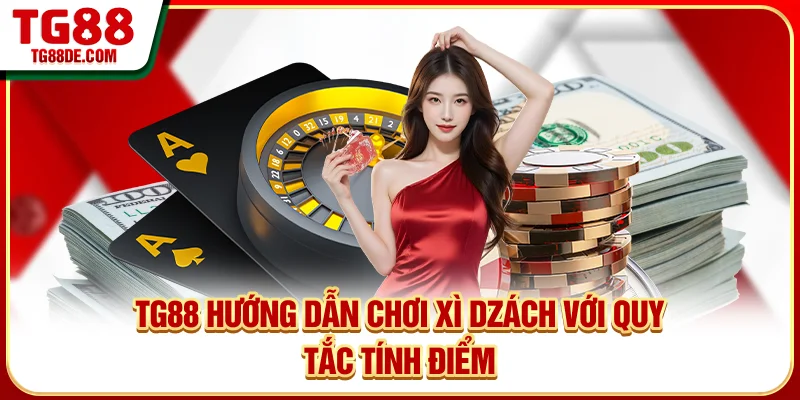 TG88 hướng dẫn chơi Xì Dzách với quy tắc tính điểm