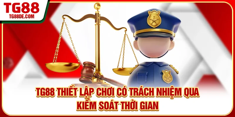 TG88 thiết lập chơi có trách nhiệm qua kiểm soát thời gian