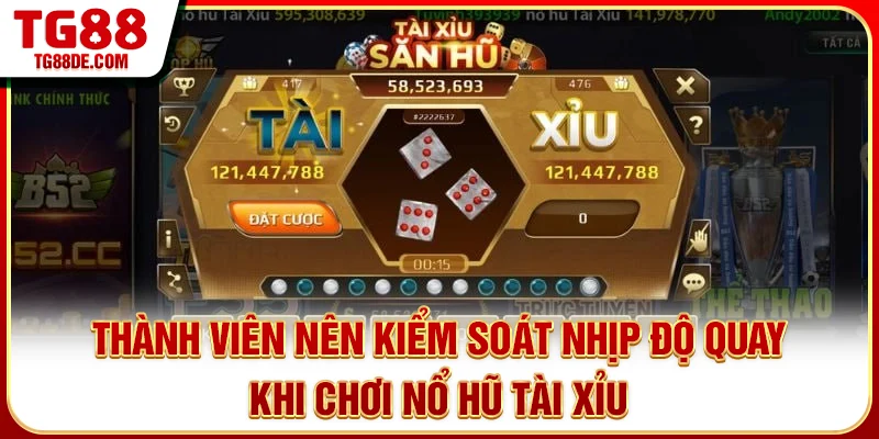 Thành viên nên kiểm soát nhịp độ quay khi chơi nổ hũ tài xỉu