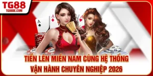 Tiến Lên Miền Nam Cùng Hệ Thống Vận Hành Chuyên Nghiệp 2026