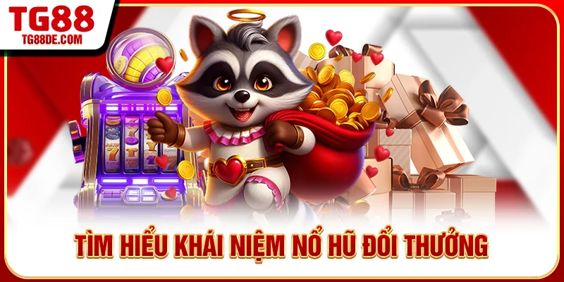 Tìm hiểu khái niệm nổ hũ đổi thưởng