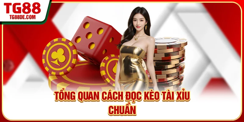 Tổng quan cách đọc kèo Tài Xỉu chuẩn
